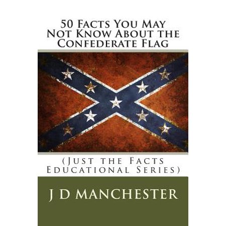 50 Facts You May Not Know about the Confederate Flag: (Just the Facts Educational Series)