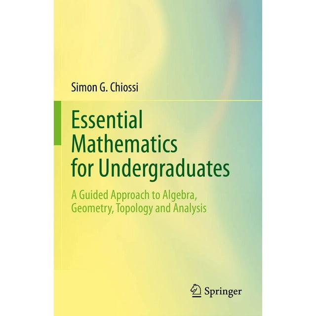 Essential Mathematics for Undergraduates: A Guided Approach to Algebra, Geometry, Topology and Analysis