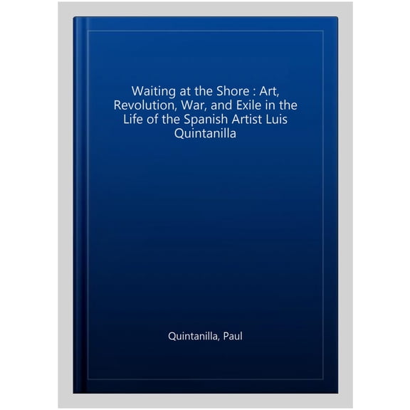 Pre-Owned Waiting at the Shore : Art, Revolution, War & Exile in the Life of the Spanish Artist Luis Quintanilla (Paperback)