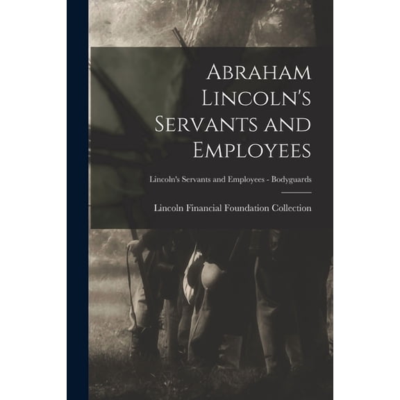 Abraham Lincoln's Servants and Employees; Lincoln's Servants and Employees - Bodyguards, (Paperback)