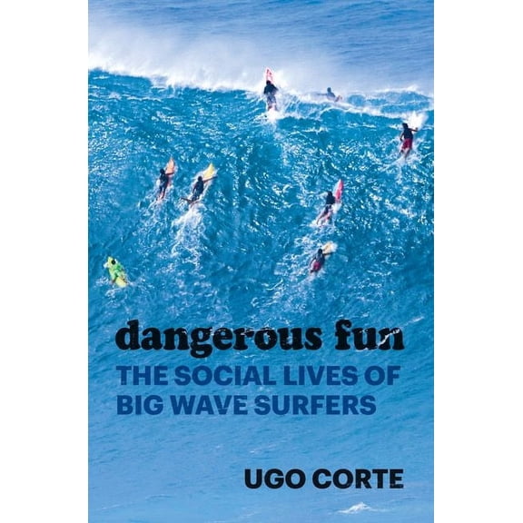 Dangerous Fun : The Social Lives of Big Wave Surfers (Hardcover)
