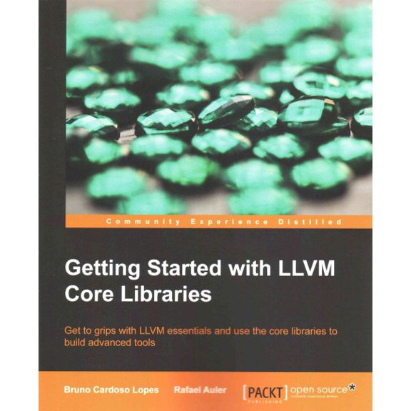 Pre-Owned Getting Started with LLVM Core Libraries: Get to grips with LLVM essentials and use the core libraries to build advanced tools (Paperback) 1782166920 9781782166924