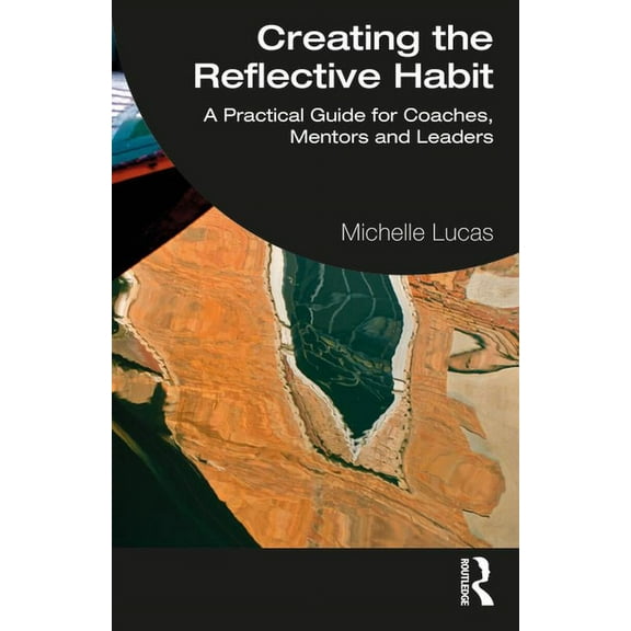 Creating the Reflective Habit: A Practical Guide for Coaches, Mentors and Leaders, (Paperback)