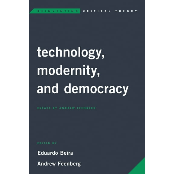 Reinventing Critical Theory Technology, Modernity, and Democracy: Essays by Andrew Feenberg, (Hardcover)