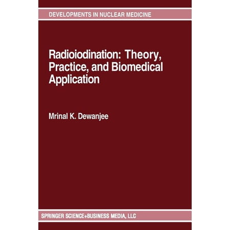 Developments in Nuclear Medicine Radioiodination: Theory, Practice, and Biomedical Applications, Book 21, (Paperback)