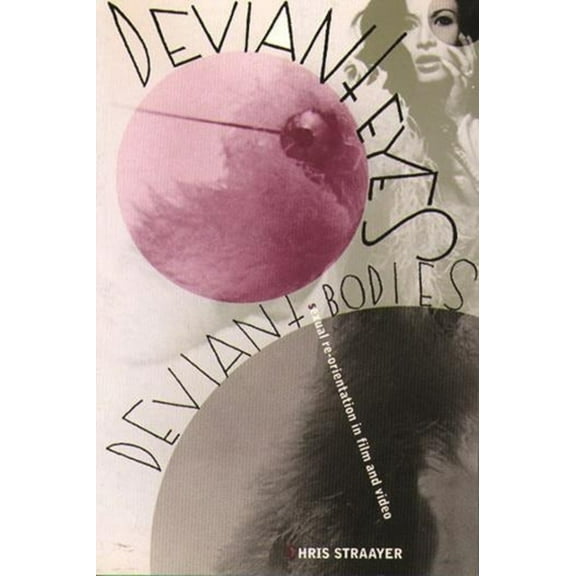 Film and Culture Deviant Eyes, Deviant Bodies: Sexual Re-Orientation in Film and Video, (Paperback)