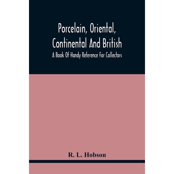Porcelain, Oriental, Continental And British, A Book Of Handy Reference For Collectors, (Paperback)