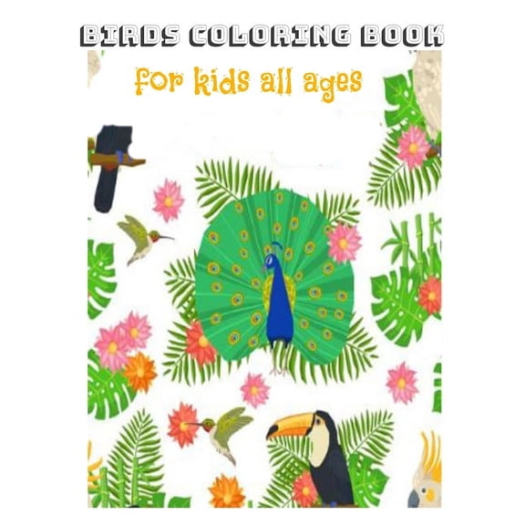 Birds Coloring Book for Kids all Ages : bird coloring pages for kids and preschoolers ages 3-5 (Paperback)