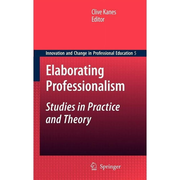 Innovation and Change in Professional Ed Elaborating Professionalism: Studies in Practice and Theory, Book 5, (Hardcover)