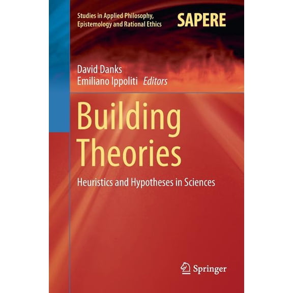 Studies in Applied Philosophy, Epistemol Building Theories: Heuristics and Hypotheses in Sciences, Book 41, (Paperback)