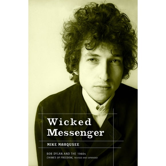 Pre-Owned Wicked Messenger: Bob Dylan and the 1960s; Chimes of Freedom, Revised and Expanded (Paperback) 1583226869 9781583226865
