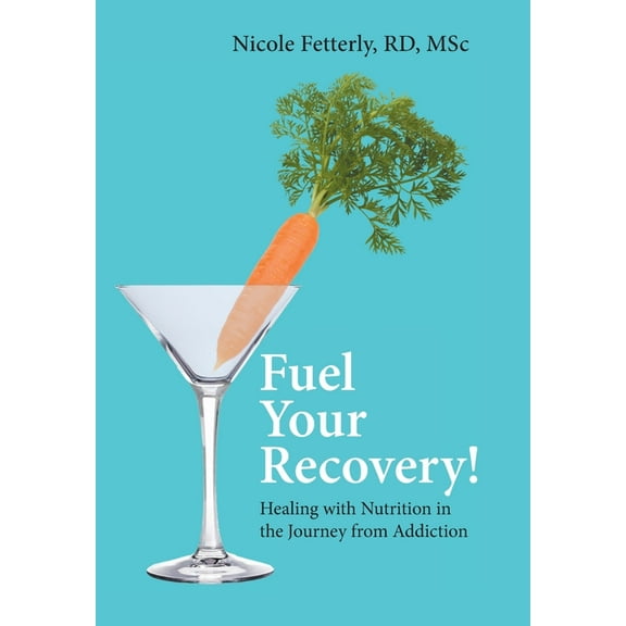 Fuel Your Recovery!: Healing with Nutrition in the Journey from Addiction, (Hardcover)