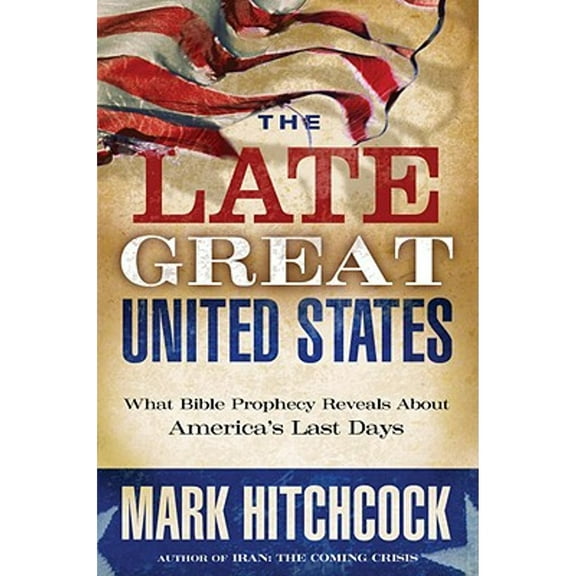 The Late Great United States: What Bible Prophecy Reveals about America's Last Days (Hardcover) by Mark Hitchcock