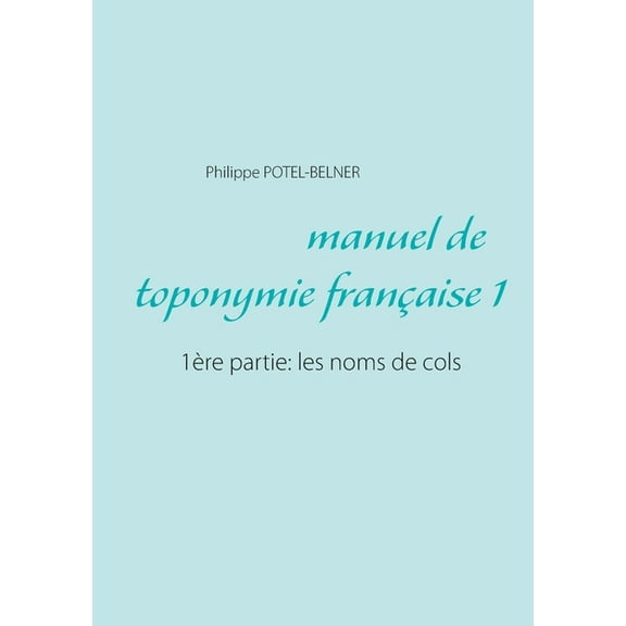 Manuel de toponymie franÃ§aise: 1Ã¨re partie: les noms de cols, (Paperback)