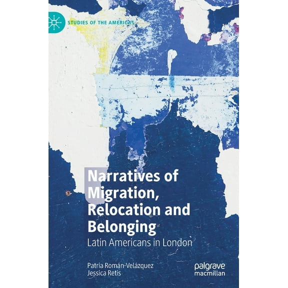 Studies of the Americas Narratives of Migration, Relocation and Belonging: Latin Americans in London, (Hardcover)