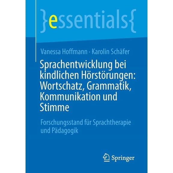 Essentials Sprachentwicklung Bei Kindlichen HÃ¶rstÃ¶rungen: Wortschatz, Grammatik, Kommunikation Und Stimme: Forschungsstand FÃ¼r Spra, (Paperback)