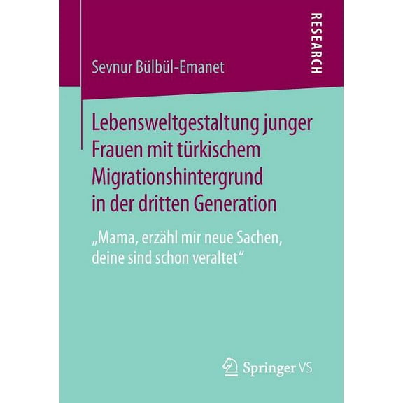 Lebensweltgestaltung Junger Frauen Mit Türkischem Migrationshintergrund in Der Dritten Generation: "Mama, Erzähl Mir Neu, (Paperback)