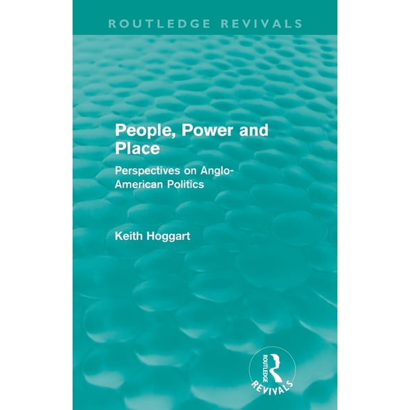 Routledge Revivals People, Power and Place (Routledge Revivals): Perspectives on Anglo-American politics, (Paperback)