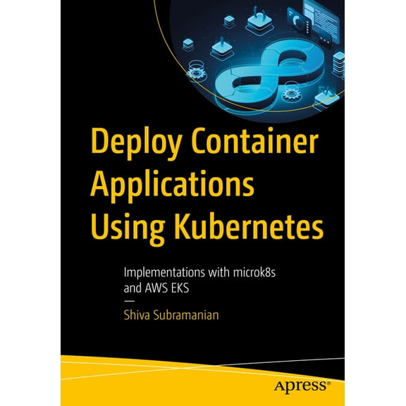 Deploy Container Applications Using Kubernetes: Implementations with Microk8s and AWS Eks, (Paperback)