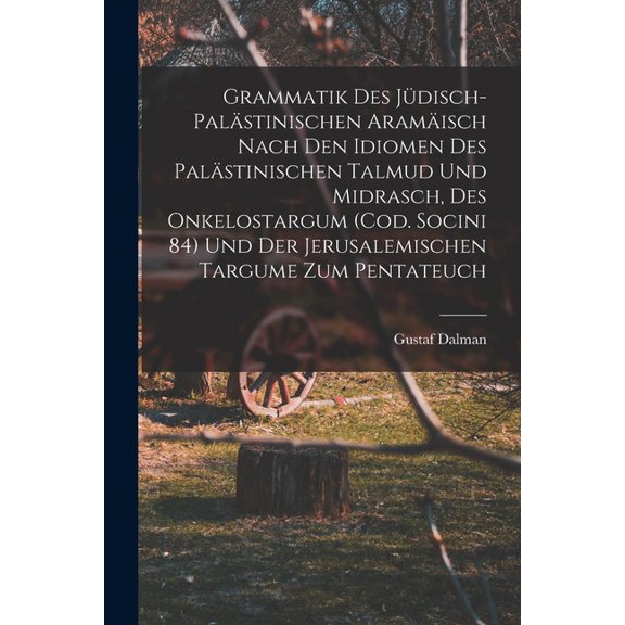 Grammatik des Jüdisch-Palästinischen Aramäisch nach den Idiomen des palästinischen Talmud und Midrasch, des Onkelostargum (Cod. Socini 84) und der Jerusalemischen Targume zum Pentateuch (Paperback)
