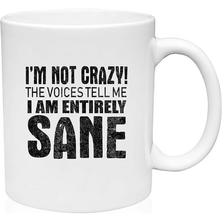 

Coffee Mug I m Not Crazy! The Voices Tell Me I Am Entirely Sane Humor Funny White Coffee Mug Funny Gift Cup