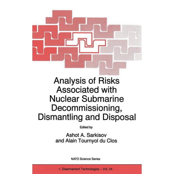 NATO Science Partnership Subseries: 1 Analysis of Risks Associated with Nuclear Submarine Decommissioning, Dismantling and Disposal, Book 24, (Hardcover)