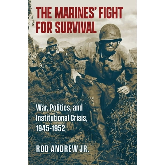 Studies in Civil-Military Relations The Marines' Fight for Survival: War, Politics, and Institutional Crisis, 1945-1952, (Hardcover)