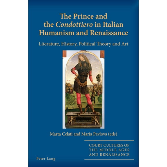 Court Cultures of the Middle Ages and Re The Prince and the Â«CondottieroÂ» in Italian Humanism and Renaissance: Literature, History, Political Theory and Art, Book 12, (Paperback)