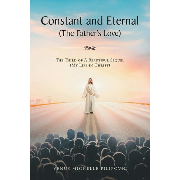 Constant and Eternal (The Father's Love): The Third of A Beautiful Sequel (My Life in Christ), (Paperback)