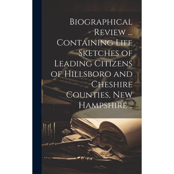 Biographical Review ... Containing Life Sketches of Leading Citizens of Hillsboro and Cheshire Counties, New Hampshire .. (Hardcover)
