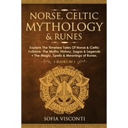 Norse, Celtic Mythology & Runes: Explore The Timeless Tales Of Norse & Celtic Folklore, The Myths, History, Sagas & Legends + The Magic, Spells & Meanings of Runes: (3 books in 1) (Paperback)