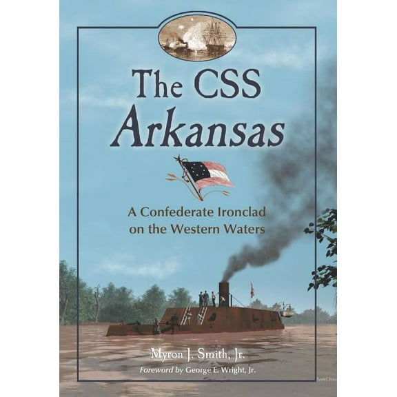 The CSS Arkansas: A Confederate Ironclad on Western Waters, (Paperback)