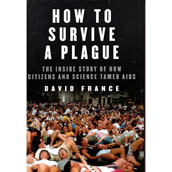 Pre-Owned How to Survive a Plague: The Inside Story of How Citizens and Science Tamed AIDS (Hardcover) 0307700631 9780307700636