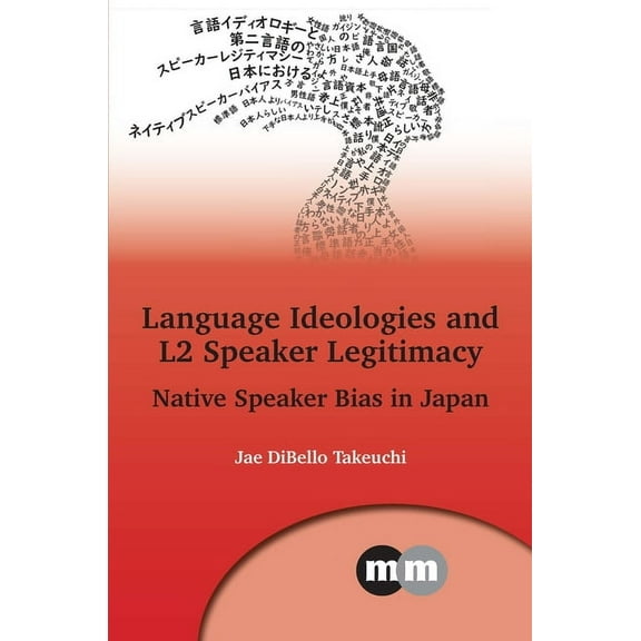 Multilingual Matters Language Ideologies and L2 Speaker Legitimacy: Native Speaker Bias in Japan, Book 172, (Paperback)