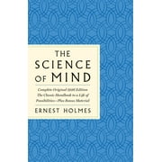 Science of Mind : The Complete Original 1926--the Classic Handbook to a Life of Possibilities: Plus Bonus Material