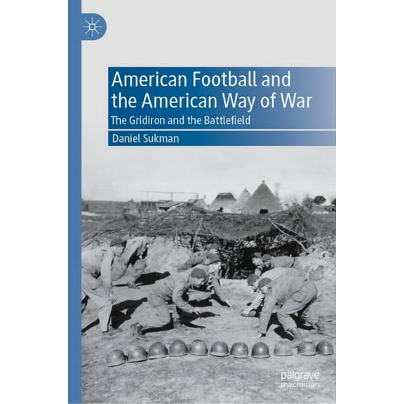 American Football and the American Way of War: The Gridiron and the Battlefield, (Hardcover)
