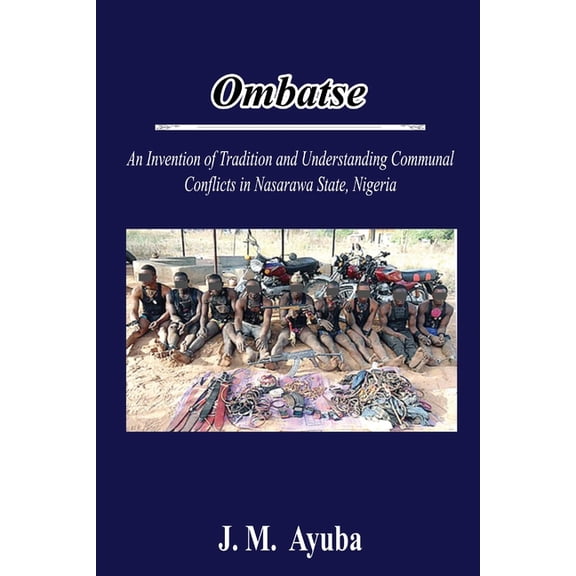 Ombatse: An Invention of Tradition and Understanding Communal Conflicts in Nasarawa State, Nigeria (Paperback)