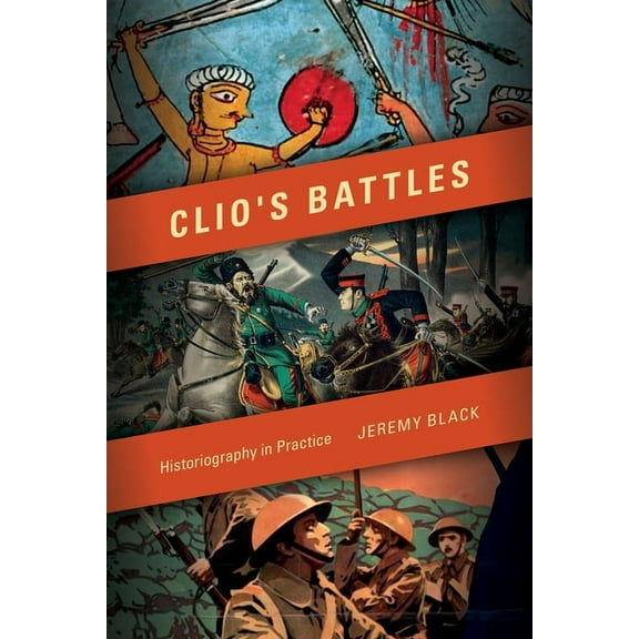 Clio's Battles: Historiography in Practice, (Hardcover)