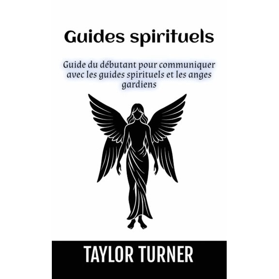 Guides spirituels: Guide du débutant pour communiquer avec les guides spirituels et les anges gardiens, (Hardcover)