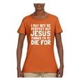 thumbnail image 2 of I May Not Be Perfect But Jesus Thinks I'm To Die For | Womens Inspirational/Christian Graphic T-Shirt, Orange, Medium, 2 of 3