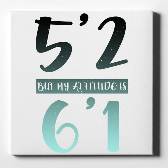5'2 But My Attitude is 6'1 - 10" x 10" - Decorative Canvas Wall Art - White Edge - 5/8" Gallery Wrapped
