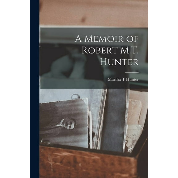 A Memoir of Robert M.T. Hunter (Paperback)