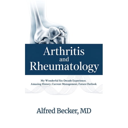 Arthritis and Rheumatology, My Wonderful Six-Decade Experience. Amazing History, Current Management, Future Outlook, (Hardcover)