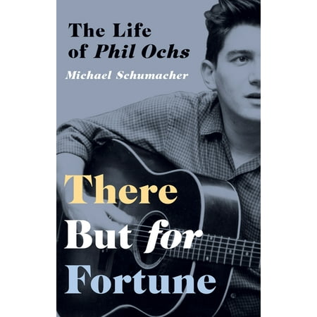 There But for Fortune : The Life of Phil Ochs