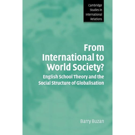 Cambridge Studies in International Relat From International to World Society?: English School Theory and the Social Structure of Globalisation, Book 95, (Paperback)