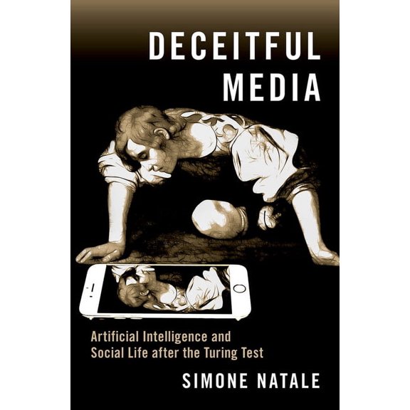 Deceitful Media: Artificial Intelligence and Social Life After the Turing Test, (Paperback)