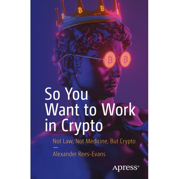 So You Want to Work in Crypto: Not Law, Not Medicine, But Crypto, (Paperback)