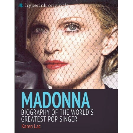 Madonna: Biography of the World's Greatest Pop Singer - (Best Pop Singer In The World)