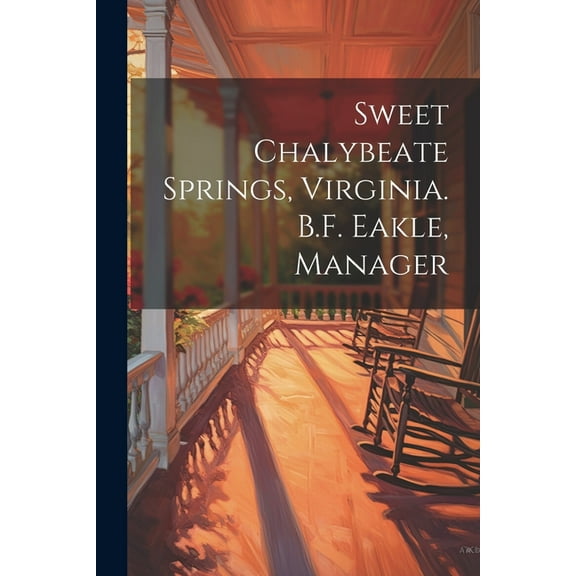 Sweet Chalybeate Springs, Virginia. B.F. Eakle, Manager (Paperback)