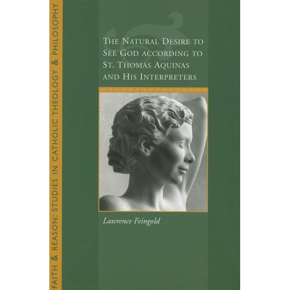 Faith and Reason: Studies in Catholic Th The Natural Desire to See God According to St. Thomas and His Interpreters, (Paperback)